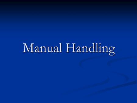 Manual Handling. Key Point Manual handling refers to any activity requiring the use of force by a person to lift, lower, push, pull, hold or restrain.