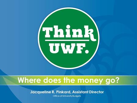 Where does the money go? Jacqueline R. Pinkard, Assistant Director Office of University Budgets.