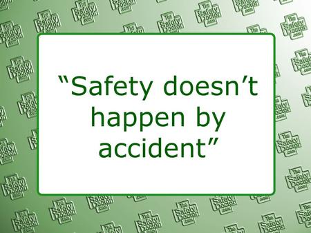 “Safety doesn’t happen by accident”. “Better a thousand times careful, than one dead”