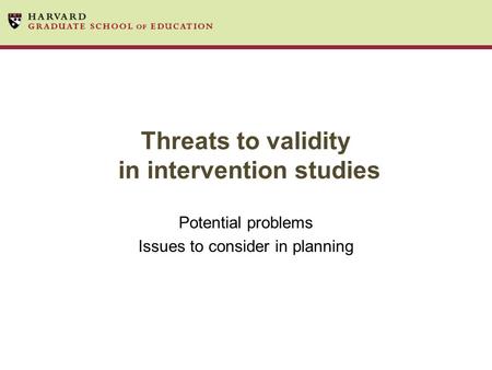 Threats to validity in intervention studies Potential problems Issues to consider in planning.