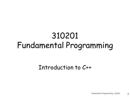 Fundamental Programming: 310201 1 310201 Fundamental Programming Introduction to C++