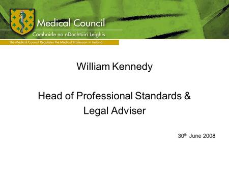 William Kennedy Head of Professional Standards & Legal Adviser 30 th June 2008.