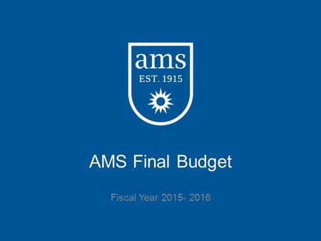 AMS Final Budget Fiscal Year 2015- 2016. Overview Final Budget Summary Process and Features Finances: o Revenues o Expenditures o Balance o Changes Future.