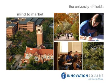 The university of florida mind to market. innovation square at the university of florida community of innovation “eco-system for success” live / work.