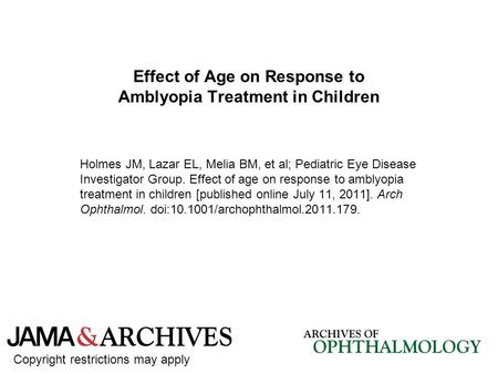 Effect of Age on Response to Amblyopia Treatment in Children Holmes JM, Lazar EL, Melia BM, et al; Pediatric Eye Disease Investigator Group. Effect of.