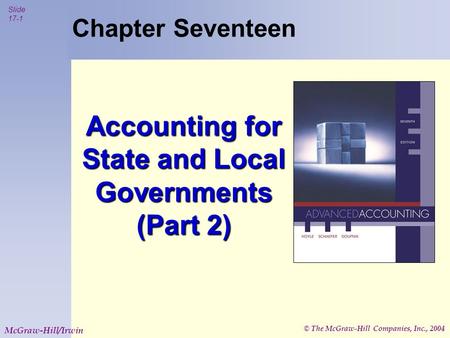 © The McGraw-Hill Companies, Inc., 2004 Slide 17-1 McGraw-Hill/Irwin Chapter Seventeen Accounting for State and Local Governments (Part 2)