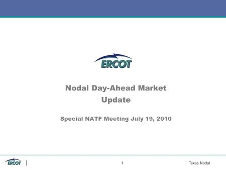 1Texas Nodal Nodal Day-Ahead Market Update Special NATF Meeting July 19, 2010.