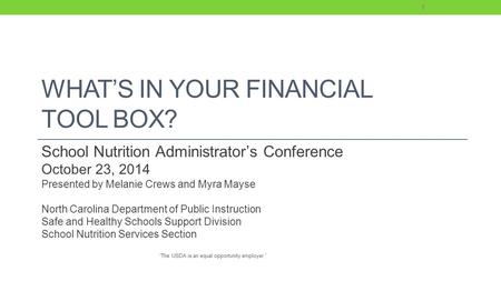 WHAT’S IN YOUR FINANCIAL TOOL BOX? School Nutrition Administrator’s Conference October 23, 2014 Presented by Melanie Crews and Myra Mayse North Carolina.