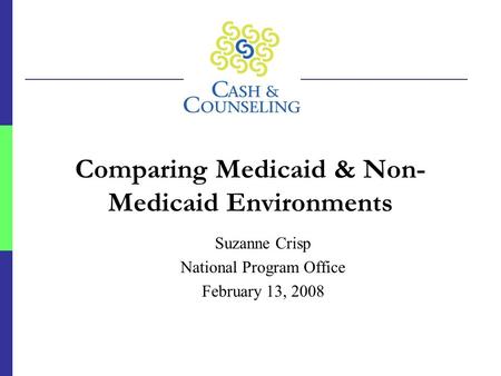 Comparing Medicaid & Non- Medicaid Environments Suzanne Crisp National Program Office February 13, 2008.