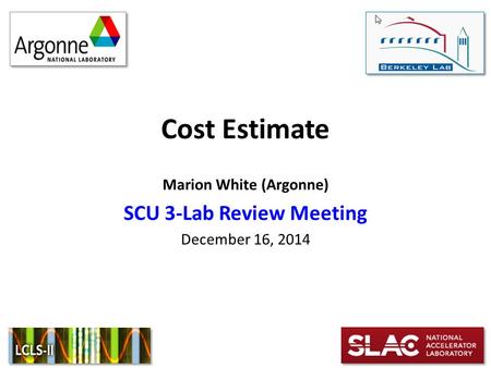 Cost Estimate Marion White (Argonne) SCU 3-Lab Review Meeting December 16, 2014.