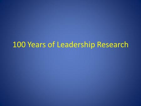 100 Years of Leadership Research. Leadership defined If you get people to do something they are not inclined to do, OR You get people to not do that which.