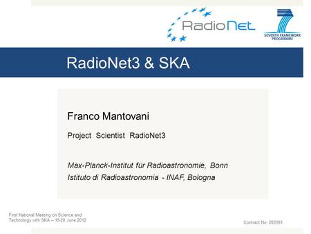 RadioNet3 & SKA Franco Mantovani Project Scientist RadioNet3 Max-Planck-Institut für Radioastronomie, Bonn Istituto di Radioastronomia - INAF, Bologna.