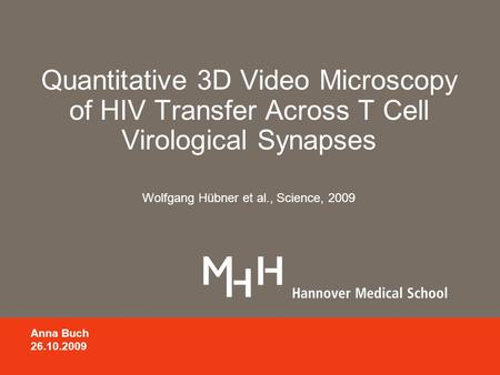 Quantitative 3D Video Microscopy of HIV Transfer Across T Cell Virological Synapses Anna Buch 26.10.2009 Wolfgang Hübner et al., Science, 2009.