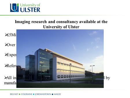 Imaging research and consultancy available at the University of Ulster  Over 30 years experience  Expert assistance from factory trained staff  Reference.