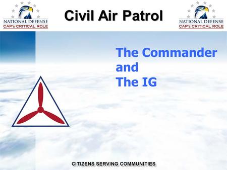 Civil Air Patrol CITIZENS SERVING COMMUNITIES The Commander and The IG.