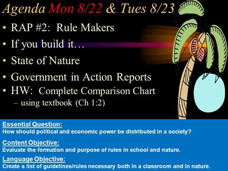 Agenda Mon 8/22 & Tues 8/23 RAP #2: Rule Makers If you build it… State of Nature Government in Action Reports HW: Complete Comparison Chart –using textbook.