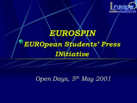 EUROSPIN EUROpean Students’ Press INitiative Open Days, 5 th May 2001.