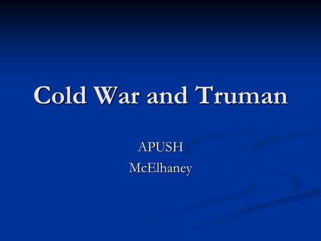 Cold War and Truman APUSHMcElhaney. AP Outline The United States and the Early Cold War The United States and the Early Cold War Origins of the Cold War.