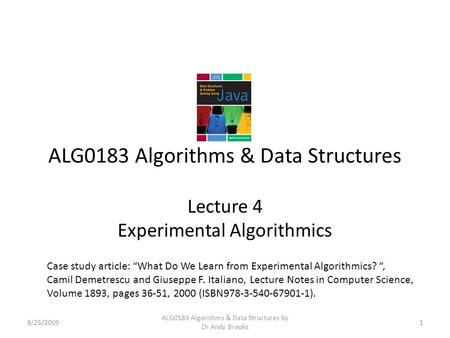 ALG0183 Algorithms & Data Structures Lecture 4 Experimental Algorithmics 8/25/20091 ALG0183 Algorithms & Data Structures by Dr Andy Brooks Case study article: