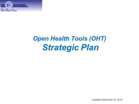 Updated September 30, 2010 Open Health Tools (OHT) Strategic Plan.