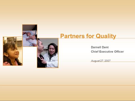 August 27, 2007 Partners for Quality Darnell Dent Chief Executive Officer.