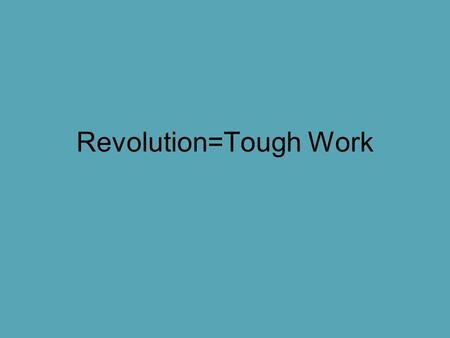 Revolution=Tough Work