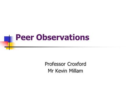 Peer Observations Professor Croxford Mr Kevin Millam.