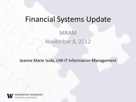 MRAM November 8, 2012 Financial Systems Update Jeanne Marie Isola, UW-IT Information Management.