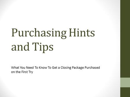 Purchasing Hints and Tips What You Need To Know To Get a Closing Package Purchased on the First Try.