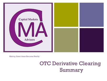 + OTC Derivative Clearing Summary Making Great Ideas Become Reality”