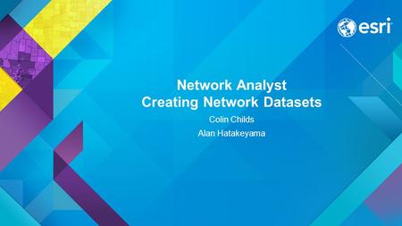 Network Analyst Creating Network Datasets Colin Childs Alan Hatakeyama.