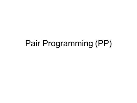 Pair Programming (PP). What Is Pair Programming [1] XP (Extreme Programming) practise ”Two programmers working side-by-side, collaborating on the same.