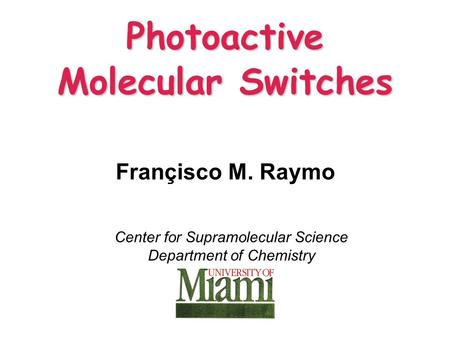 Photoactive Molecular Switches Center for Supramolecular Science Department of Chemistry Françisco M. Raymo.