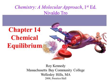 Chapter 14 Chemical Equilibrium 2008, Prentice Hall Chemistry: A Molecular Approach, 1 st Ed. Nivaldo Tro Roy Kennedy Massachusetts Bay Community College.