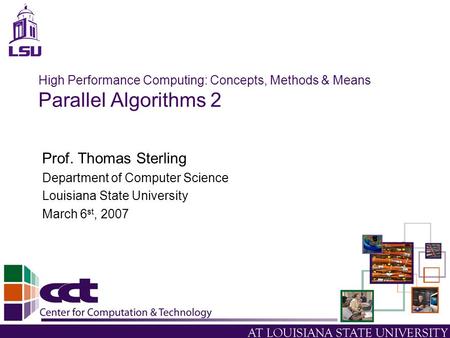 High Performance Computing: Concepts, Methods & Means Parallel Algorithms 2 Prof. Thomas Sterling Department of Computer Science Louisiana State University.