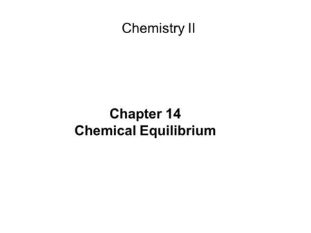 Chapter 14 Chemical Equilibrium Chemistry II. Speed of a chemical reaction is determined by kinetics How fast a reaction goes Extent of a chemical reaction.