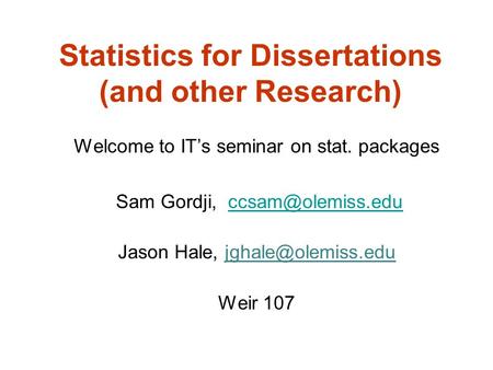 Statistics for Dissertations (and other Research) Welcome to IT’s seminar on stat. packages Sam Gordji, Jason Hale,