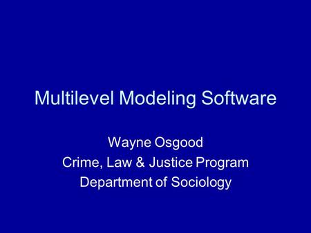 Multilevel Modeling Software Wayne Osgood Crime, Law & Justice Program Department of Sociology.