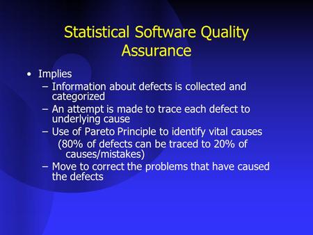 Statistical Software Quality Assurance Implies –Information about defects is collected and categorized –An attempt is made to trace each defect to underlying.