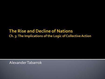 Alexander Tabarrok. 1. There will be no countries that attain symmetrical organization of all groups with a common interest and thereby attain optimal.