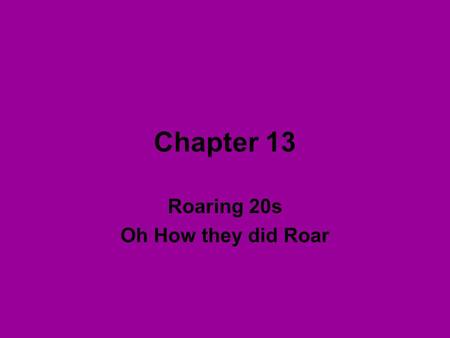 Chapter 13 Roaring 20s Oh How they did Roar. Flappers considered reckless rebels short sleek hair Short, shapeless shift dresses wore make-up and put.