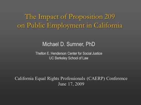 The Impact of Proposition 209 on Public Employment in California Michael D. Sumner, PhD Thelton E. Henderson Center for Social Justice UC Berkeley School.