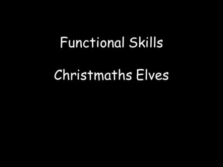 Functional Skills Christmaths Elves. Functional Skills Christmaths Elves.