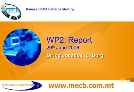 Www.mecb.com.mt WP2: Report 29 th June 2006 Dr Ing Jonathan C. Borg Kaunas CECA Parterns Meeting.