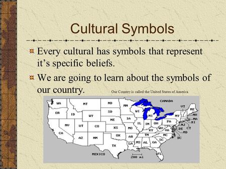 Cultural Symbols Every cultural has symbols that represent it’s specific beliefs. We are going to learn about the symbols of our country. Our Country.