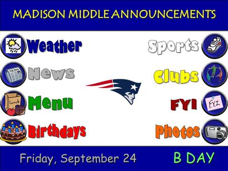 MADISON MIDDLE ANNOUNCEMENTS Friday, September 24 B DAY.