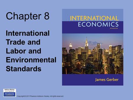 Copyright © 2011 Pearson Addison-Wesley. All rights reserved. Chapter 8 International Trade and Labor and Environmental Standards.