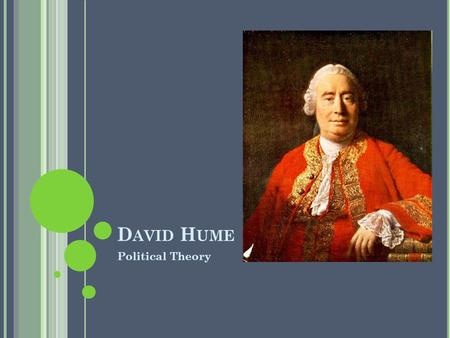 D AVID H UME Political Theory. D AVID H UME : B ACKGROUND Born April 26th 1711 Died August 25 th 1776 Scottish philosopher, historian and economist Father.