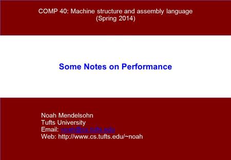 Some Notes on Performance Noah Mendelsohn Tufts University   Web:  COMP 40: Machine.