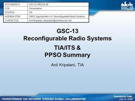 GSC-13 Reconfigurable Radio Systems TIA/ITS & PPSO Summary Anil Kripalani, TIA DOCUMENT #:GSC13-GRSC6-26 FOR:Presentation SOURCE:TIA AGENDA ITEM:GRSC Agenda.